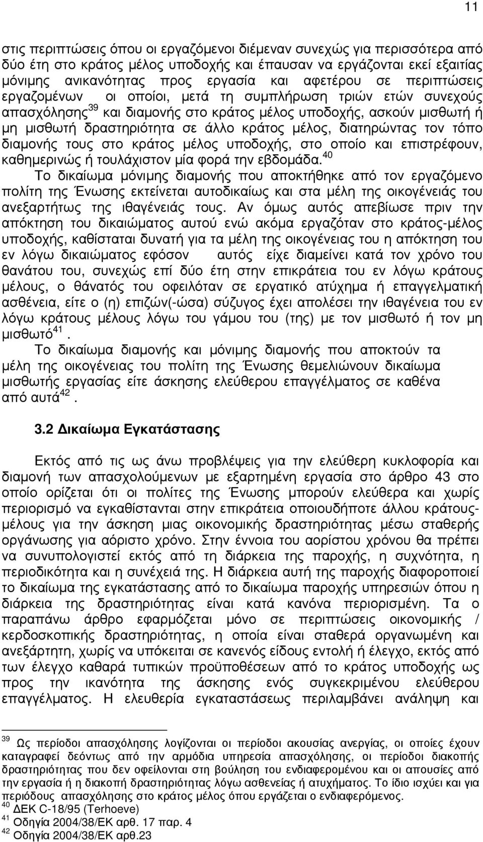 διατηρώντας τον τόπο διαµονής τους στο κράτος µέλος υποδοχής, στο οποίο και επιστρέφουν, καθηµερινώς ή τουλάχιστον µία φορά την εβδοµάδα.