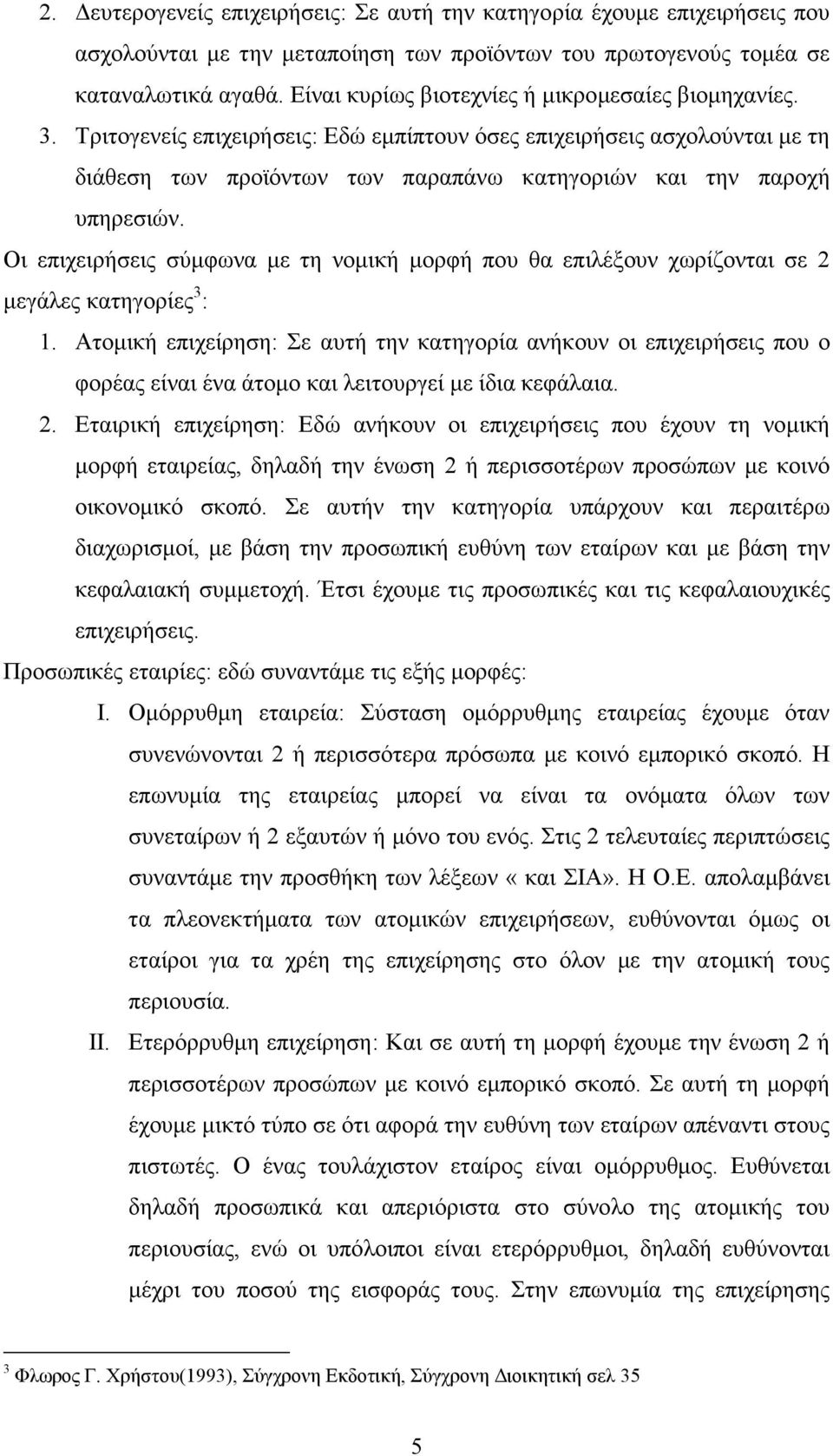 Τριτογενείς επιχειρήσεις: Εδώ εµπίπτουν όσες επιχειρήσεις ασχολούνται µε τη διάθεση των προϊόντων των παραπάνω κατηγοριών και την παροχή υπηρεσιών.