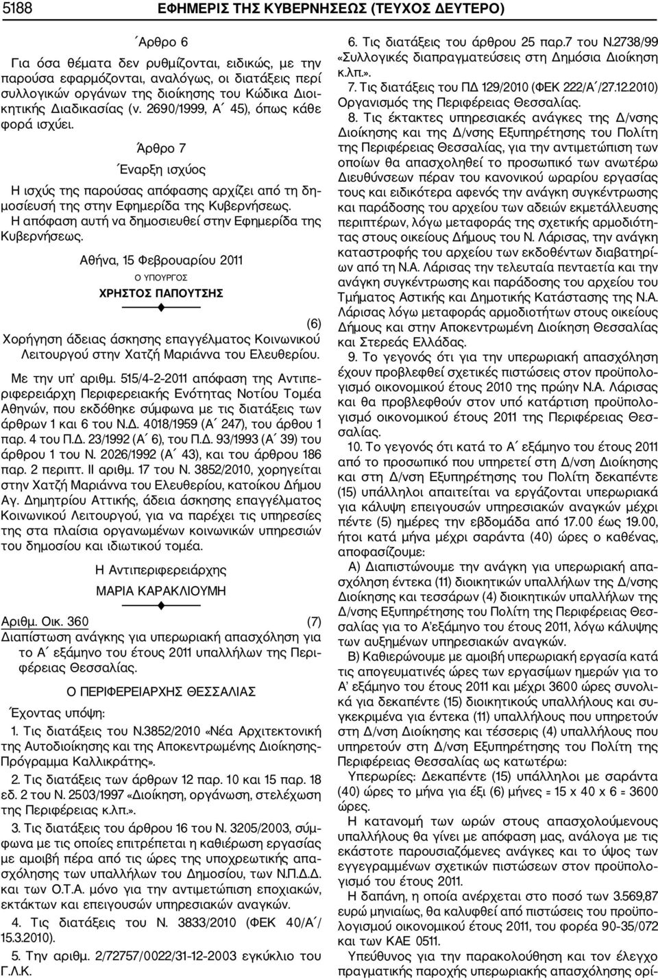 Άρθρο 7 Εναρξη ισχύος Η ισχύς της παρούσας απόφασης αρχίζει από τη δη μοσίευσή της στην Εφημερίδα της Αθήνα, 15 Φεβρουαρίου 2011 ΧΡΗΣΤΟΣ ΠΑΠΟΥΤΣΗΣ (6) Χορήγηση άδειας άσκησης επαγγέλματος Κοινωνικού
