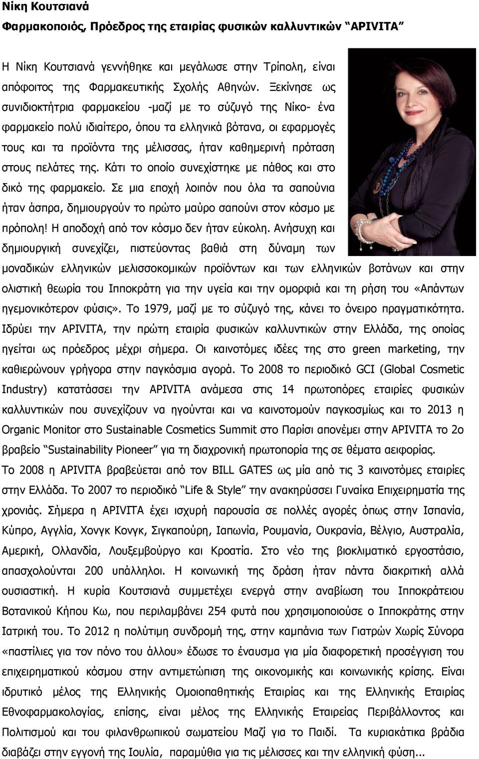 πελάτες της. Κάτι το οποίο συνεχίστηκε με πάθος και στο δικό της φαρμακείο. Σε μια εποχή λοιπόν που όλα τα σαπούνια ήταν άσπρα, δημιουργούν το πρώτο μαύρο σαπούνι στον κόσμο με πρόπολη!