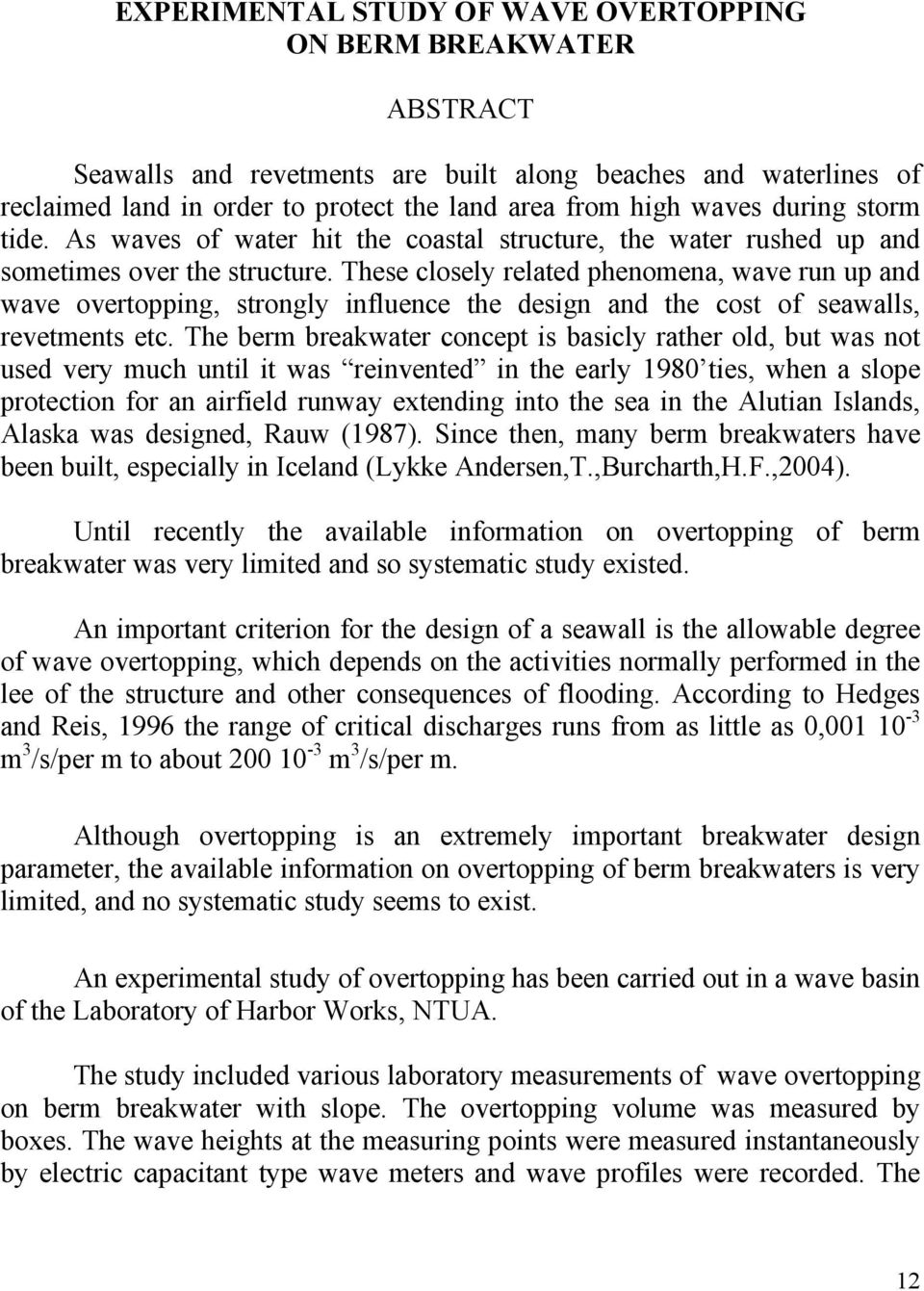 These closely related phenomena, wave run up and wave overtopping, strongly influence the design and the cost of seawalls, revetments etc.