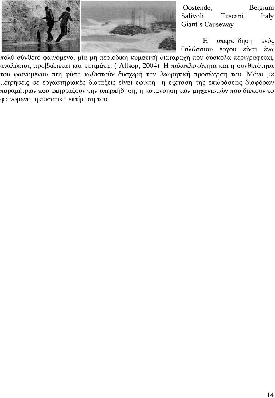 Η πολυπλοκότητα και η συνθετότητα του φαινοµένου στη φύση καθιστούν δυσχερή την θεωρητική προσέγγιση του.