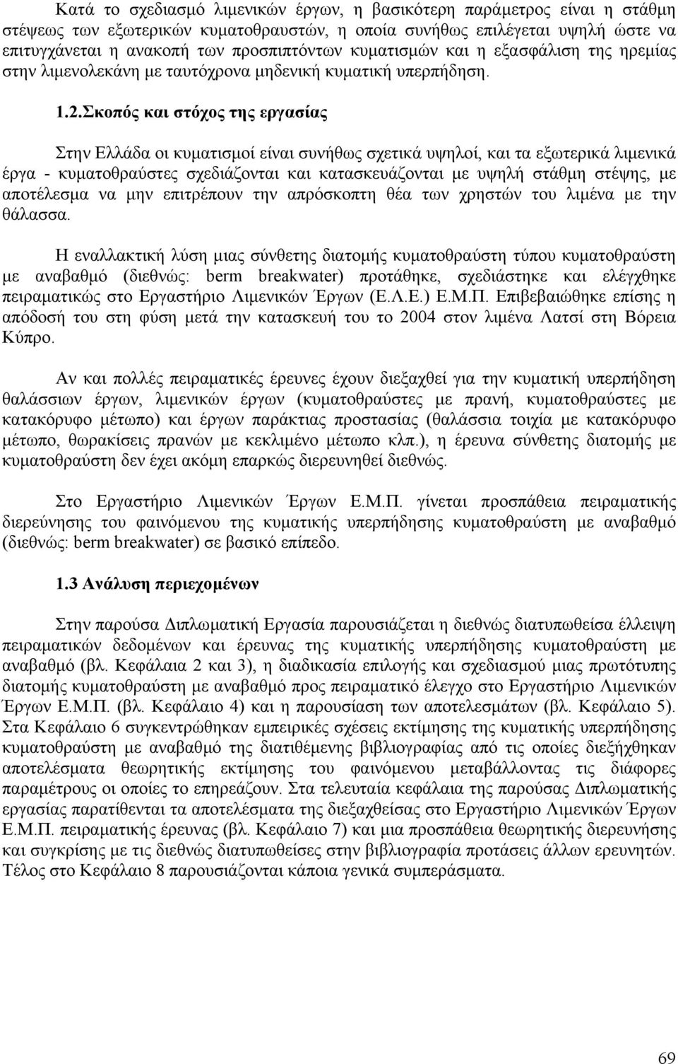 Σκοπός και στόχος της εργασίας Στην Ελλάδα οι κυµατισµοί είναι συνήθως σχετικά υψηλοί, και τα εξωτερικά λιµενικά έργα - κυµατοθραύστες σχεδιάζονται και κατασκευάζονται µε υψηλή στάθµη στέψης, µε