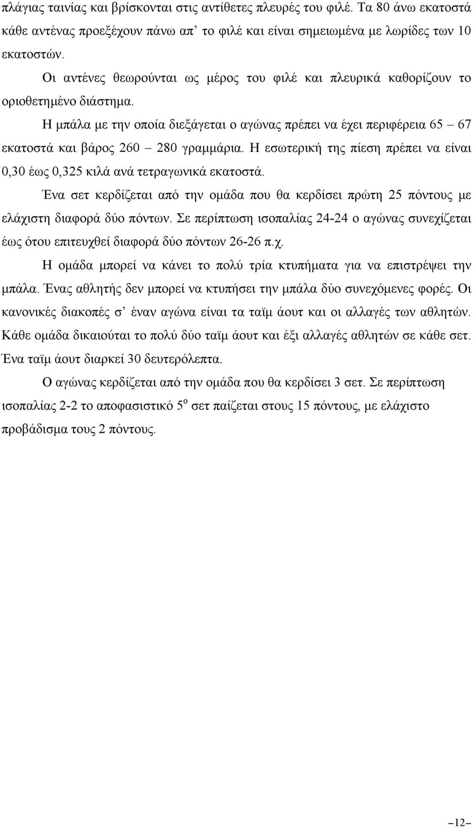 Η εσωτερική της πίεση πρέπει να είναι 0,30 έως 0,325 κιλά ανά τετραγωνικά εκατοστά. Ένα σετ κερδίζεται από την οµάδα που θα κερδίσει πρώτη 25 πόντους µε ελάχιστη διαφορά δύο πόντων.