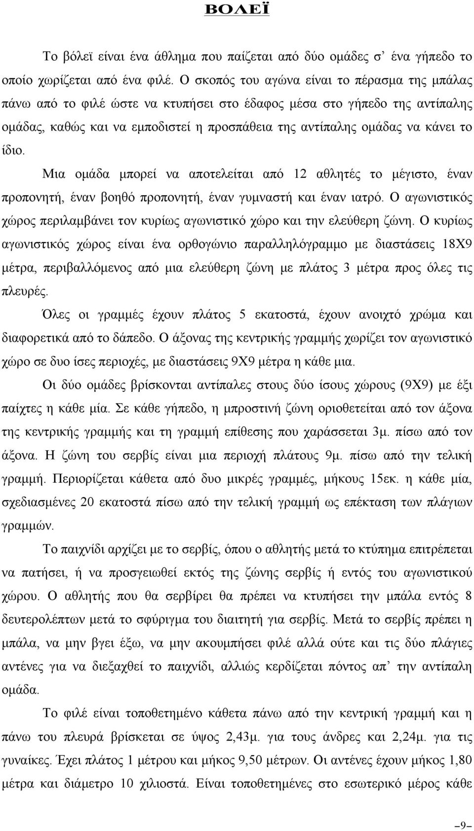 ίδιο. Μια οµάδα µπορεί να αποτελείται από 12 αθλητές το µέγιστο, έναν προπονητή, έναν βοηθό προπονητή, έναν γυµναστή και έναν ιατρό.