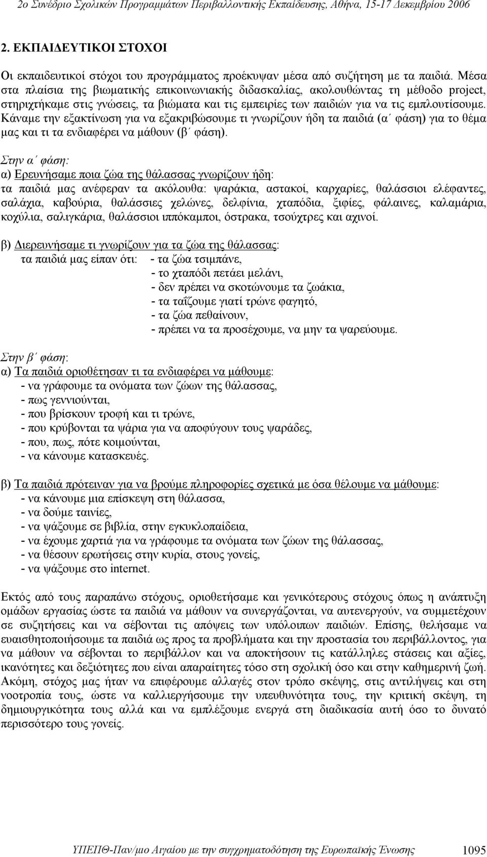 Κάναμε την εξακτίνωση για να εξακριβώσουμε τι γνωρίζουν ήδη τα παιδιά (α φάση) για το θέμα μας και τι τα ενδιαφέρει να μάθουν (β φάση).