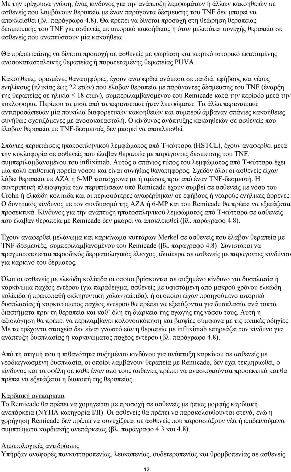 Θα πρέπει επίσης να δίνεται προσοχή σε ασθενείς με ψωρίαση και ιατρικό ιστορικό εκτεταμένης ανοσοκατασταλτικής θεραπείας ή παρατεταμένης θεραπείας PUVA.