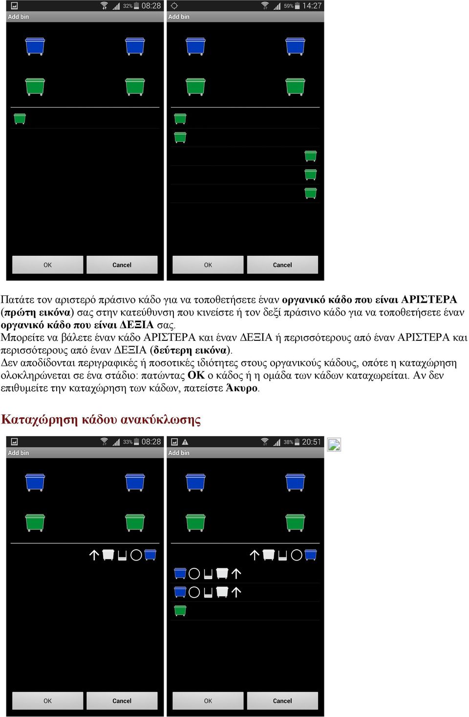 Μπορείτε να βάλετε έναν κάδο ΑΡΙΣΤΕΡΑ και έναν ΔΕΞΙΑ ή περισσότερους από έναν ΑΡΙΣΤΕΡΑ και περισσότερους από έναν ΔΕΞΙΑ (δεύτερη εικόνα).