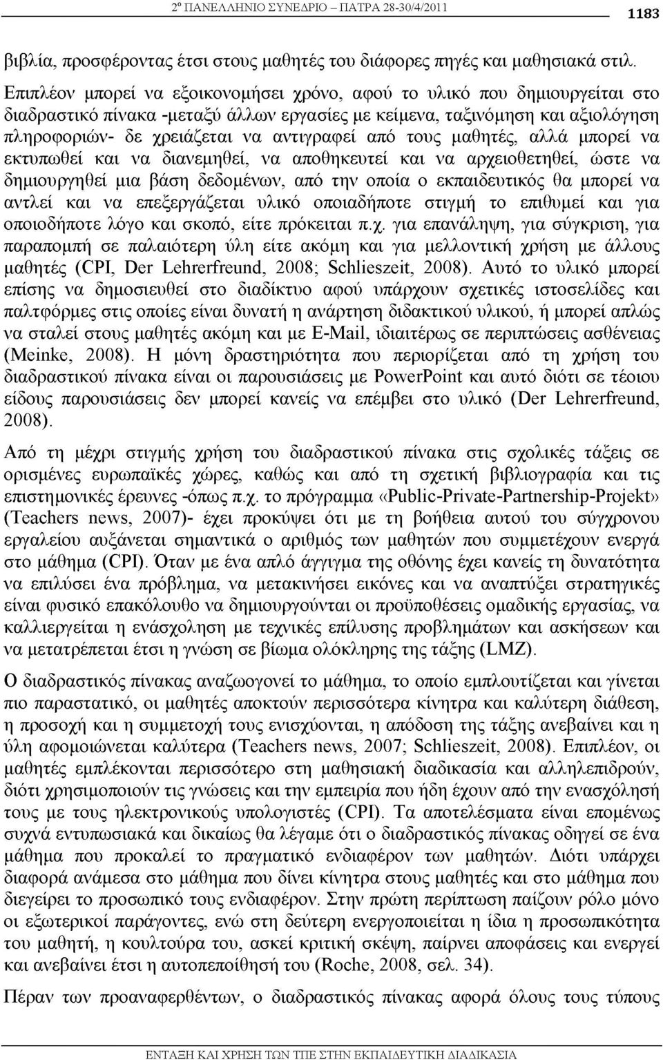 τους μαθητές, αλλά μπορεί να εκτυπωθεί και να διανεμηθεί, να αποθηκευτεί και να αρχειοθετηθεί, ώστε να δημιουργηθεί μια βάση δεδομένων, από την οποία ο εκπαιδευτικός θα μπορεί να αντλεί και να