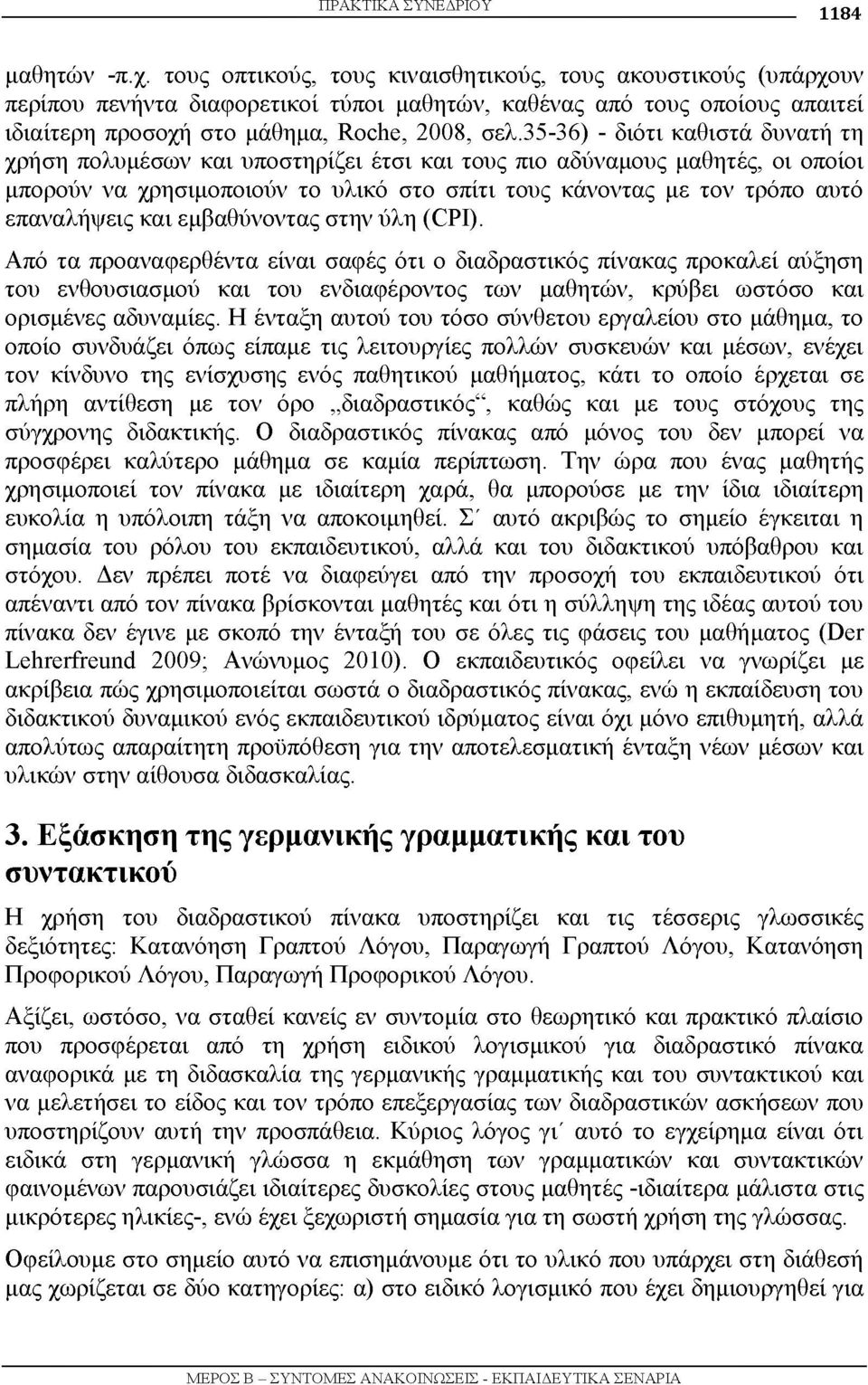 35-36) - διότι καθιστά δυνατή τη χρήση πολυμέσων και υποστηρίζει έτσι και τους πιο αδύναμους μαθητές, οι οποίοι μπορούν να χρησιμοποιούν το υλικό στο σπίτι τους κάνοντας με τον τρόπο αυτό επαναλήψεις