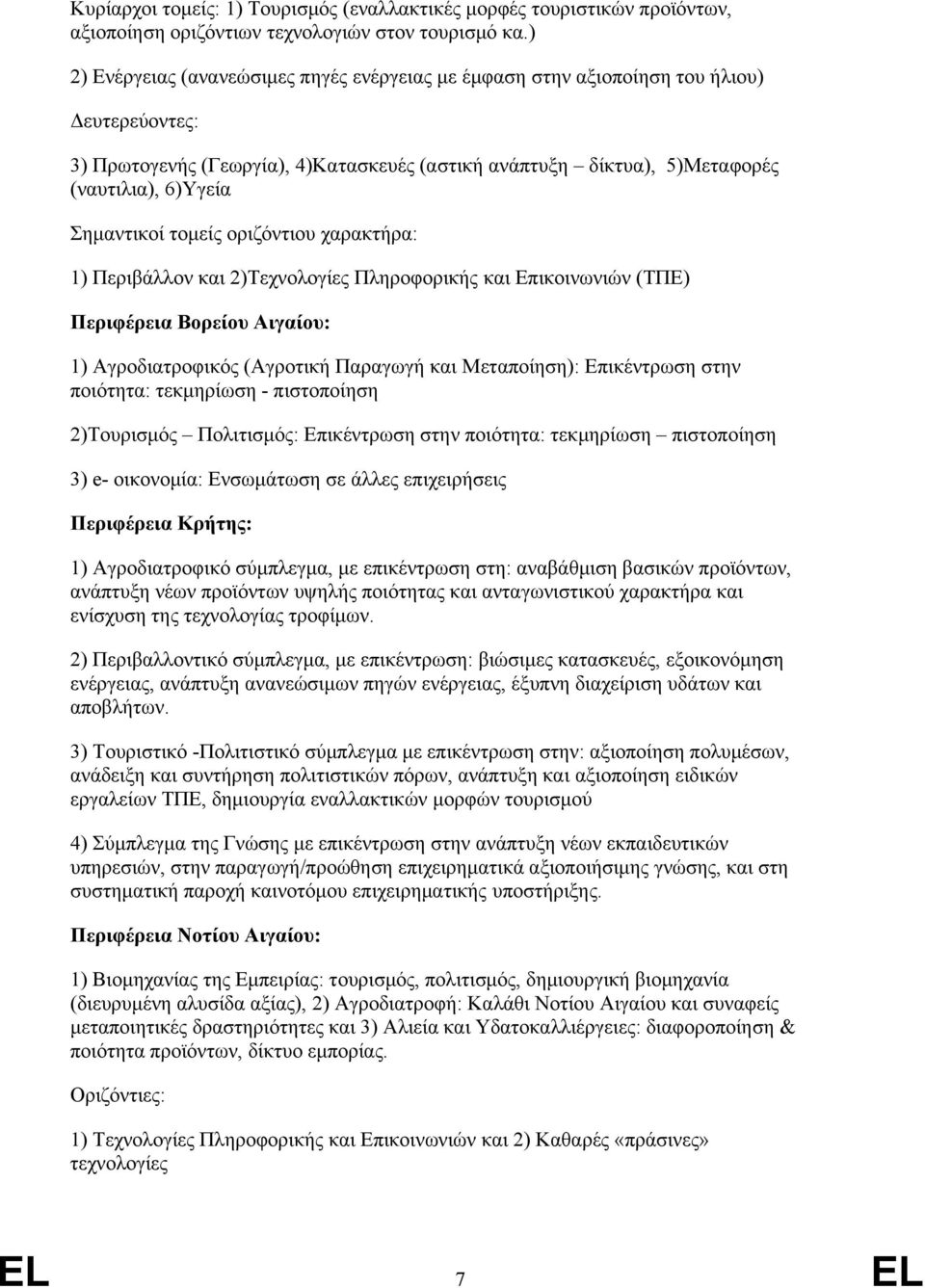 Σημαντικοί τομείς οριζόντιου χαρακτήρα: 1) Περιβάλλον και 2)Τεχνολογίες Πληροφορικής και Επικοινωνιών (ΤΠΕ) Περιφέρεια Βορείου Αιγαίου: 1) Αγροδιατροφικός (Αγροτική Παραγωγή και Μεταποίηση):