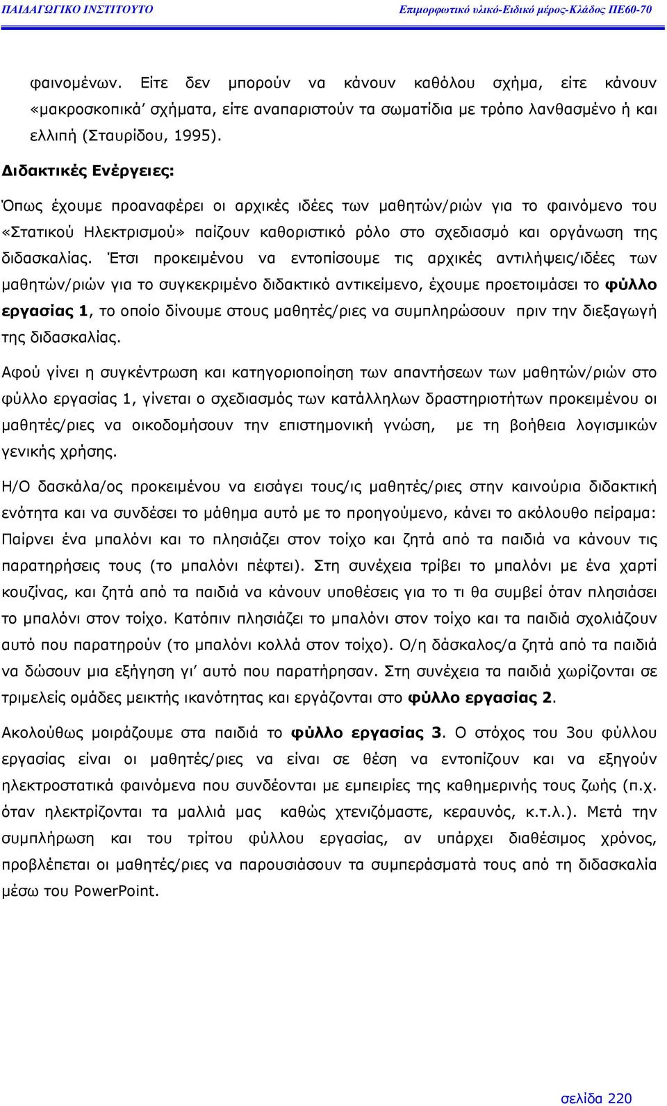 Έτσι προκειµένου να εντοπίσουµε τις αρχικές αντιλήψεις/ιδέες των µαθητών/ριών για το συγκεκριµένο διδακτικό αντικείµενο, έχουµε προετοιµάσει το φύλλο εργασίας 1, το οποίο δίνουµε στους µαθητές/ριες