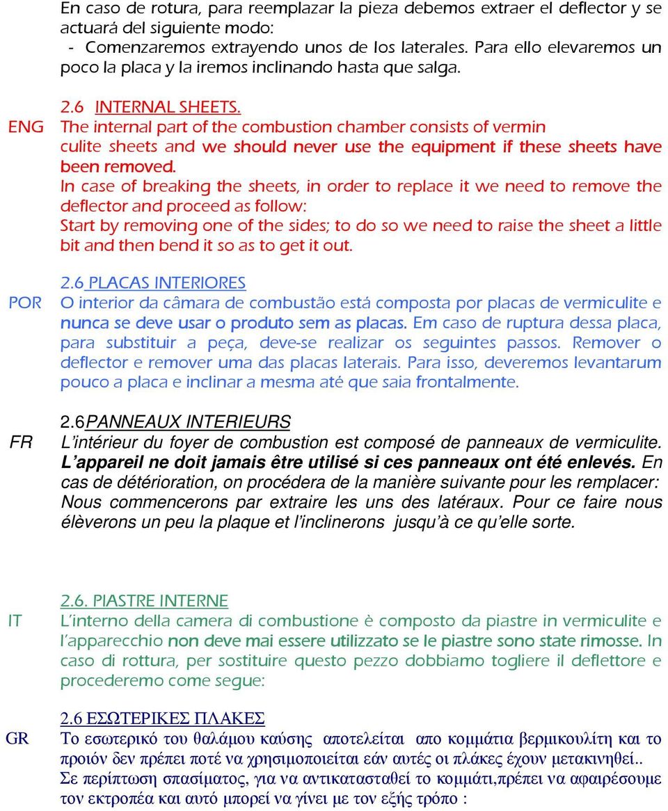 ENG The internal part of the combustion chamber consists of vermin culite sheets and we should never use the equipment if these sheets have been removed.