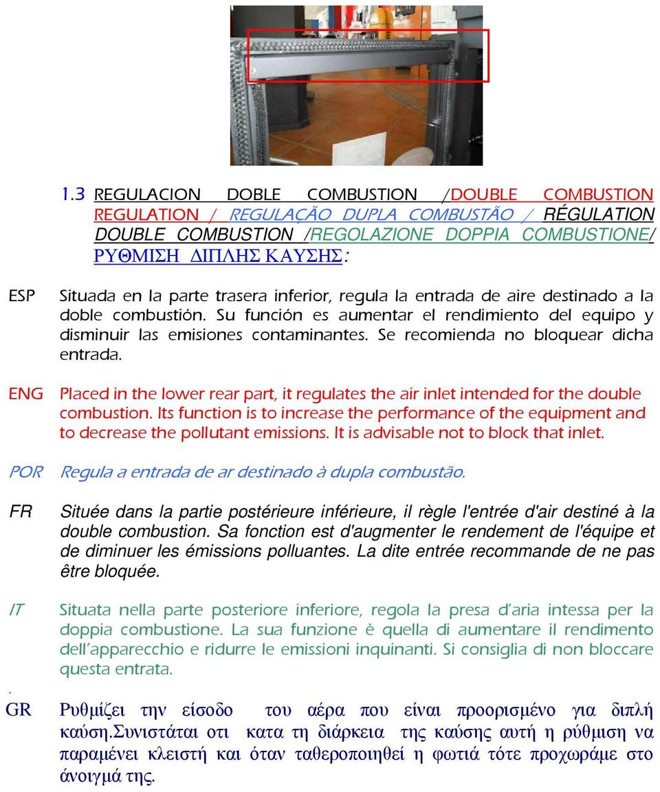 Se recomienda no bloquear dicha entrada. ENG Placed in the lower rear part, it regulates the air inlet intended for the double combustion.