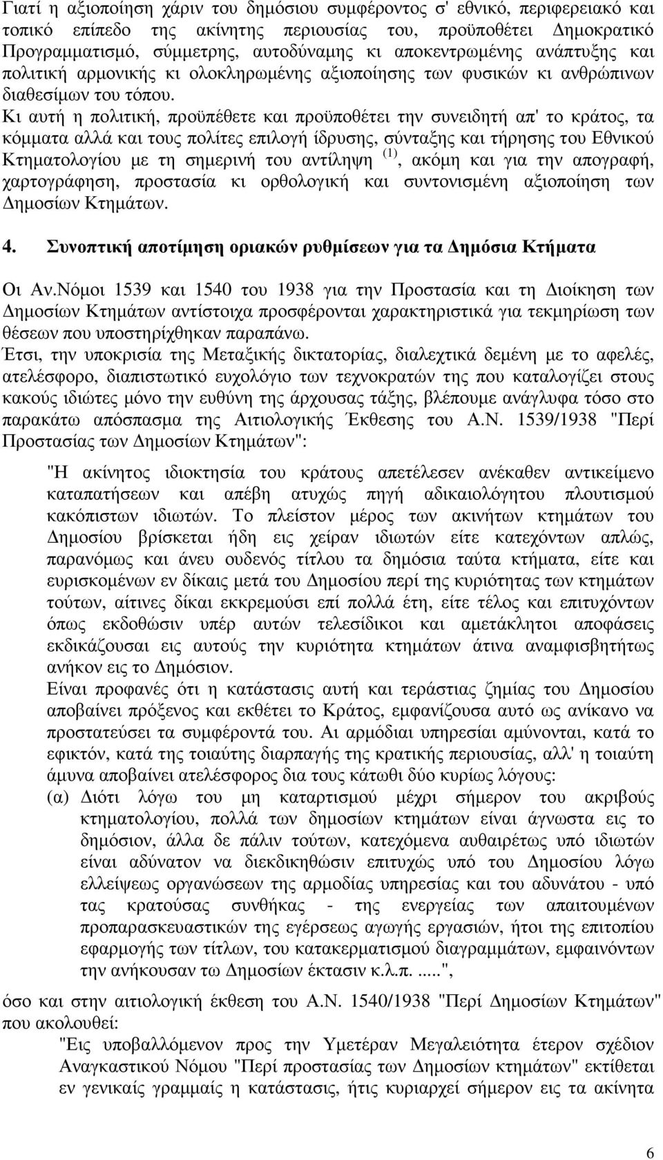 Κι αυτή η πολιτική, προϋπέθετε και προϋποθέτει την συνειδητή απ' το κράτος, τα κόµµατα αλλά και τους πολίτες επιλογή ίδρυσης, σύνταξης και τήρησης του Εθνικού Κτηµατολογίου µε τη σηµερινή του