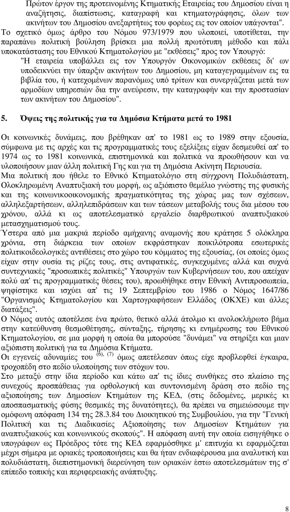 Το σχετικό όµως άρθρο του Νόµου 973/1979 που υλοποιεί, υποτίθεται, την παραπάνω πολιτική βούληση βρίσκει µια πολλή πρωτότυπη µέθοδο και πάλι υποκατάστασης του Εθνικού Κτηµατολογίου µε "εκθέσεις" προς