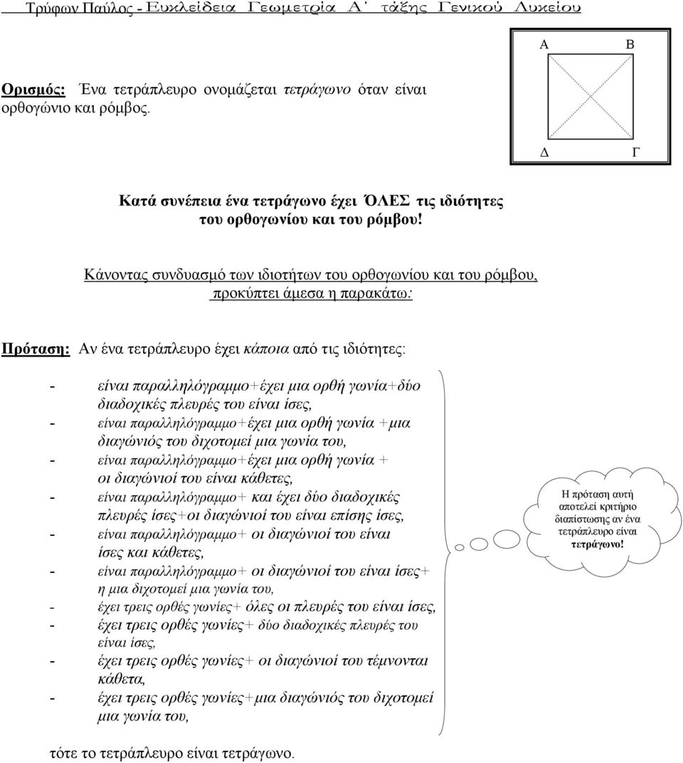 Κάνοντας συνδυασµό των ιδιοτήτων του ορθογωνίου και του ρόµβου, προκύπτει άµεσα η παρακάτω: Πρόταση: ν ένα τετράπλευρο έχει κάποια από τις ιδιότητες: - είναι παραλληλόγραµµο+έχει µια ορθή γωνία+δύο