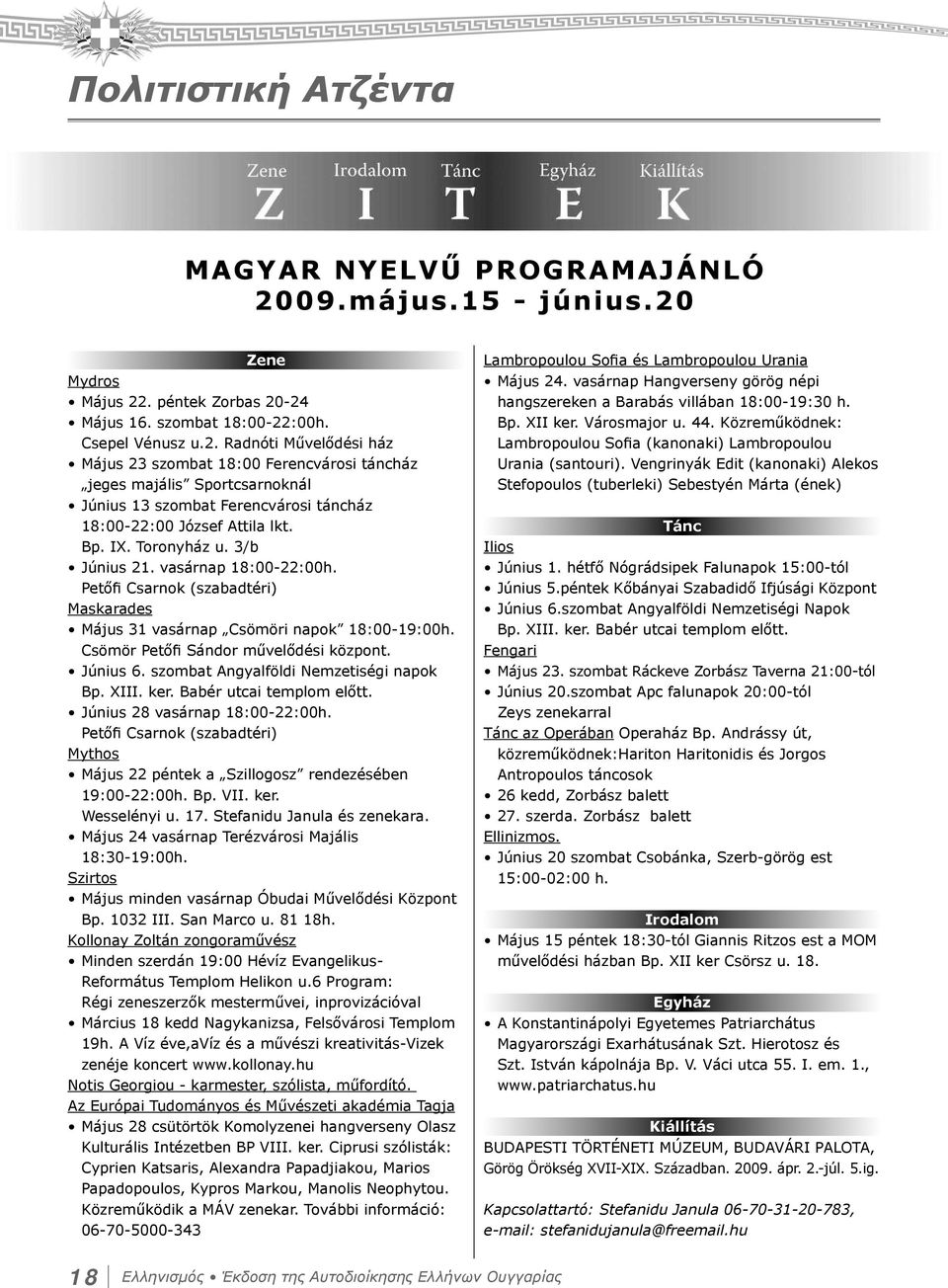 Bp. IX. Toronyház u. 3/b Június 21. vasárnap 18:00-22:00h. Petőfi Csarnok (szabadtéri) Maskarades Május 31 vasárnap Csömöri napok 18:00-19:00h. Csömör Petőfi Sándor művelődési központ. Június 6.