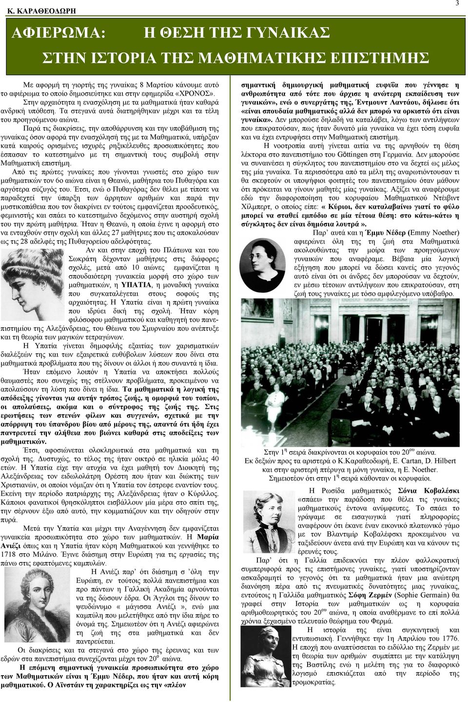 Παρά τις διακρίσεις, την αποθάρρυνση και την υποβάθμιση της γυναίκας όσον αφορά την ενασχόλησή της με τα Μαθηματικά, υπήρξαν κατά καιρούς ορισμένες ισχυρές ρηξικέλευθες προσωπικότητες που έσπασαν το