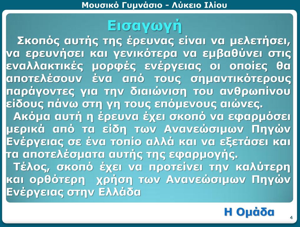 Ακόμα αυτή η έρευνα έχει σκοπό να εφαρμόσει μερικά από τα είδη των Ανανεώσιμων Πηγών Ενέργειας σε ένα τοπίο αλλά και να εξετάσει και τα