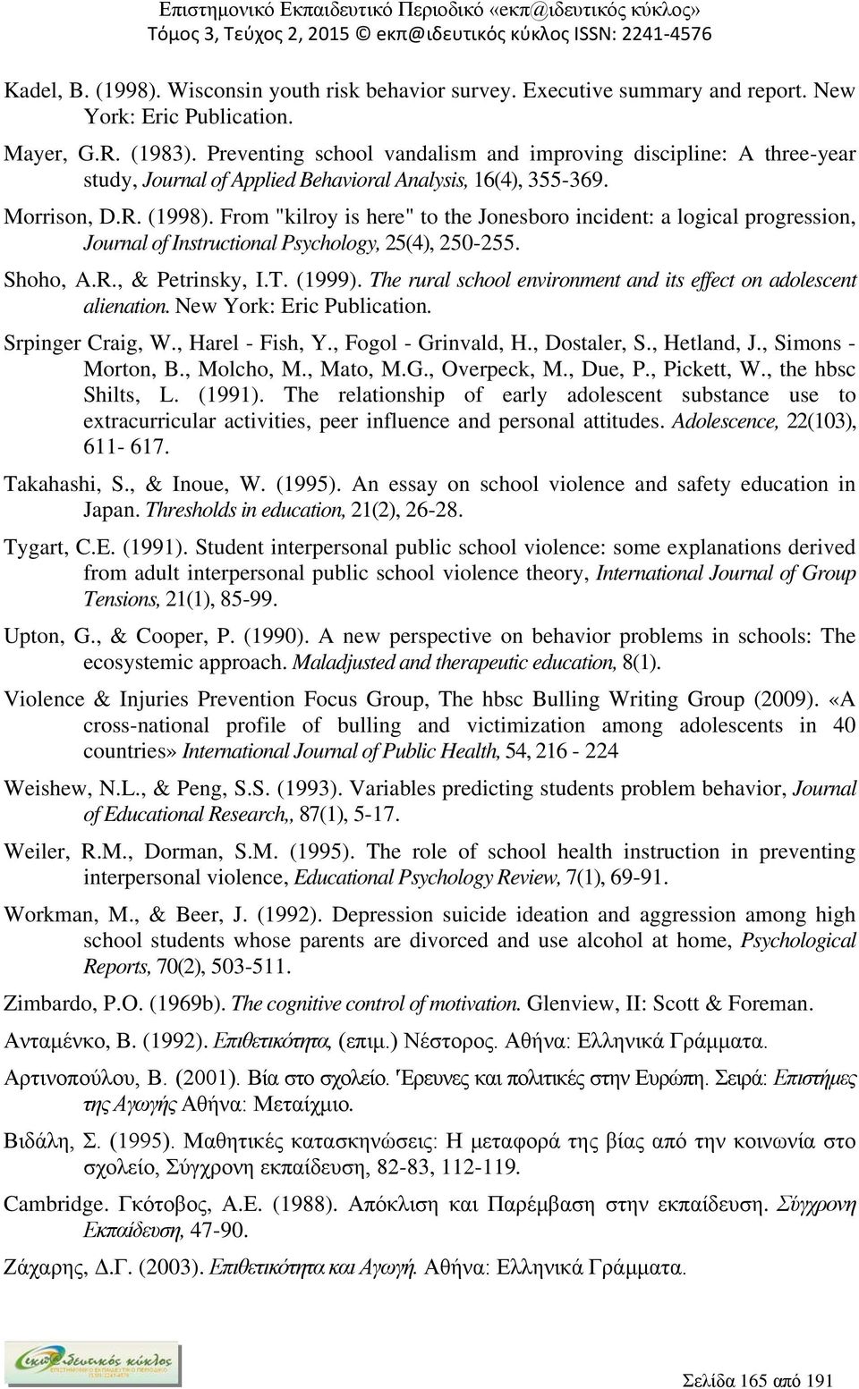 From "kilroy is here" to the Jonesboro incident: a logical progression, Journal of Instructional Psychology, 25(4), 250-255. Shoho, A.R., & Petrinsky, I.T. (1999).