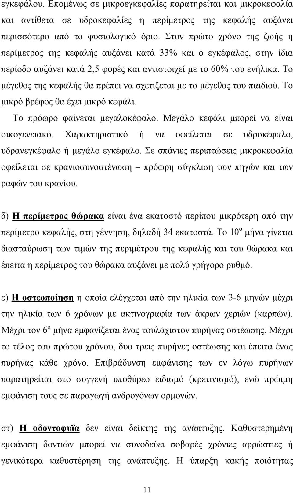 Το µέγεθος της κεφαλής θα πρέπει να σχετίζεται µε το µέγεθος του παιδιού. Το µικρό βρέφος θα έχει µικρό κεφάλι. Το πρόωρο φαίνεται µεγαλοκέφαλο. Μεγάλο κεφάλι µπορεί να είναι οικογενειακό.