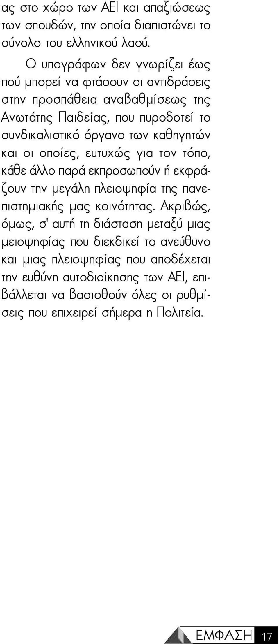 καθηγητών και οι οποίες, ευτυχώς για τον τόπο, κάθε άλλο παρά εκπροσωπούν ή εκφράζουν την µεγάλη πλειοψηφία της πανεπιστηµιακής µας κοινότητας.