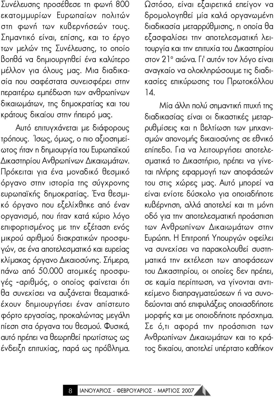 Μια διαδικασία που σαφέστατα συνεισφέρει στην περαιτέρω εµπέδωση των ανθρωπίνων δικαιωµάτων, της δηµοκρατίας και του κράτους δικαίου στην ήπειρό µας. Αυτό επιτυγχάνεται µε διάφορους τρόπους.