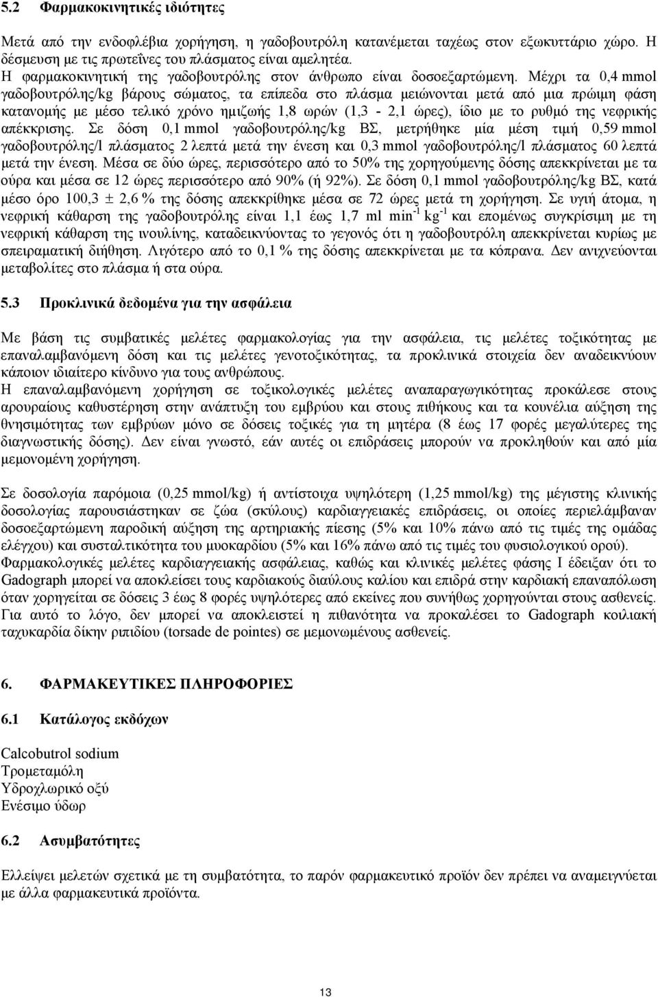 Μέχρι τα 0,4 mmol γαδοβουτρόλης/kg βάρους σώματος, τα επίπεδα στο πλάσμα μειώνονται μετά από μια πρώιμη φάση κατανομής με μέσο τελικό χρόνο ηµιζωής 1,8 ωρών (1,3-2,1 ώρες), ίδιο με το ρυθμό της