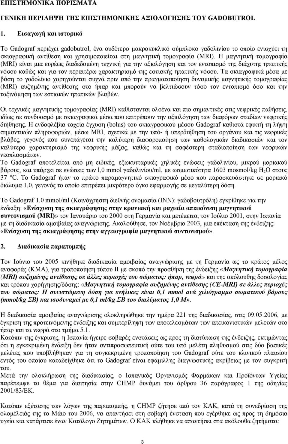 Η μαγνητική τομογραφία (MRI) είναι μια ευρέως διαδεδομένη τεχνική για την αξιολόγηση και τον εντοπισμό της διάχυτης ηπατικής νόσου καθώς και για τον περαιτέρω χαρακτηρισμό της εστιακής ηπατικής νόσου.