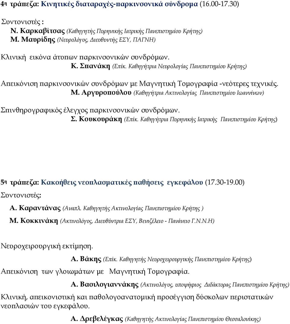 Καθηγήτρια Νευρολογίας Πανεπιστημίου Κρήτης) Απεικόνιση παρκινσονικών συνδρόμων με Μαγνητική Τομογραφία -νεότερες τεχνικές. Μ. Αργυροπούλου (Καθηγήτρια Ακτινολογίας Πανεπιστημίου Ιωαννίνων) Σπινθηρογραφικός έλεγχος παρκινσονικών συνδρόμων.