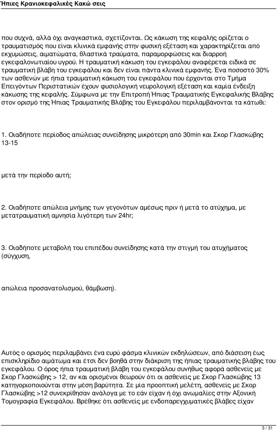 εγκεφαλονωτιαίου υγρού. Η τραυματική κάκωση του εγκεφάλου αναφέρεται ειδικά σε τραυματική βλάβη του εγκεφάλου και δεν είναι πάντα κλινικά εμφανής.