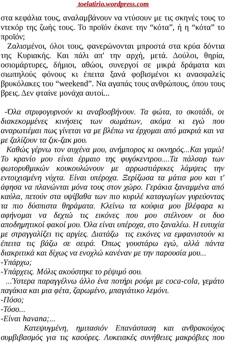 Δούλοι, θηρία, οσιομάρτυρες, δήμιοι, αθώοι, συνεργοί σε μικρά δράματα και σιωπηλούς φόνους κι έπειτα ξανά φοβισμένοι κι ανασφαλείς βρυκόλακες του weekend. Να αγαπάς τους ανθρώπους, όπου τους βρεις.