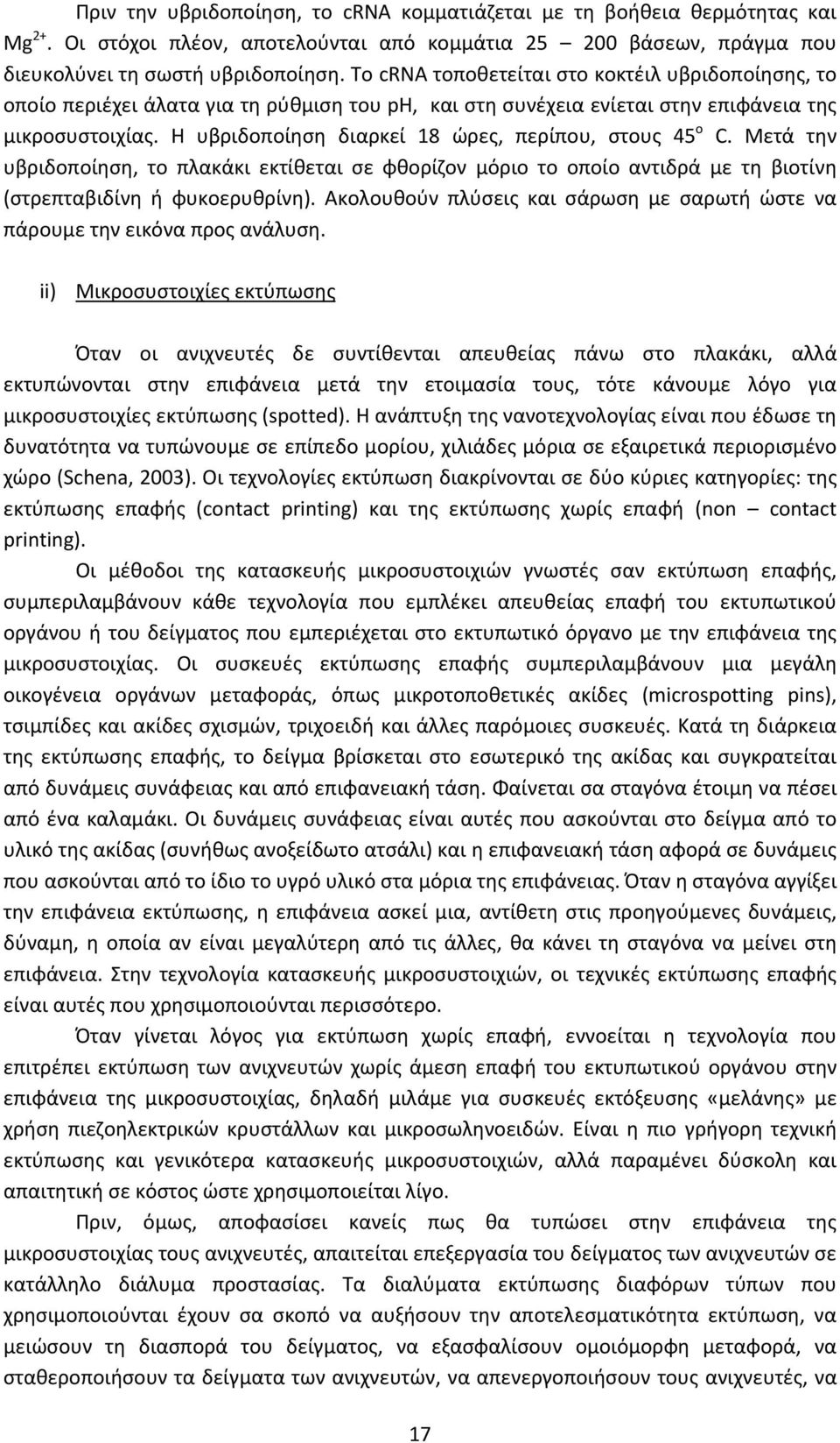 Η υβριδοποίηση διαρκεί 18 ώρες, περίπου, στους 45 ο C. Μετά την υβριδοποίηση, το πλακάκι εκτίθεται σε φθορίζον μόριο το οποίο αντιδρά με τη βιοτίνη (στρεπταβιδίνη ή φυκοερυθρίνη).