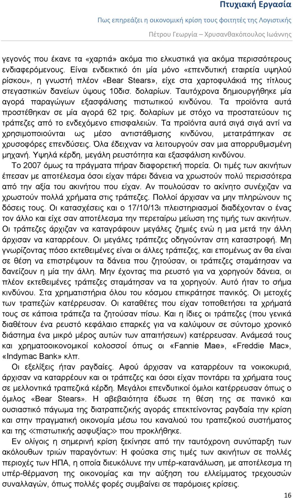 Ταυτόχρονα δημιουργήθηκε μία αγορά παραγώγων εξασφάλισης πιστωτικού κινδύνου. Τα προϊόντα αυτά προστέθηκαν σε μία αγορά 62 τρις.