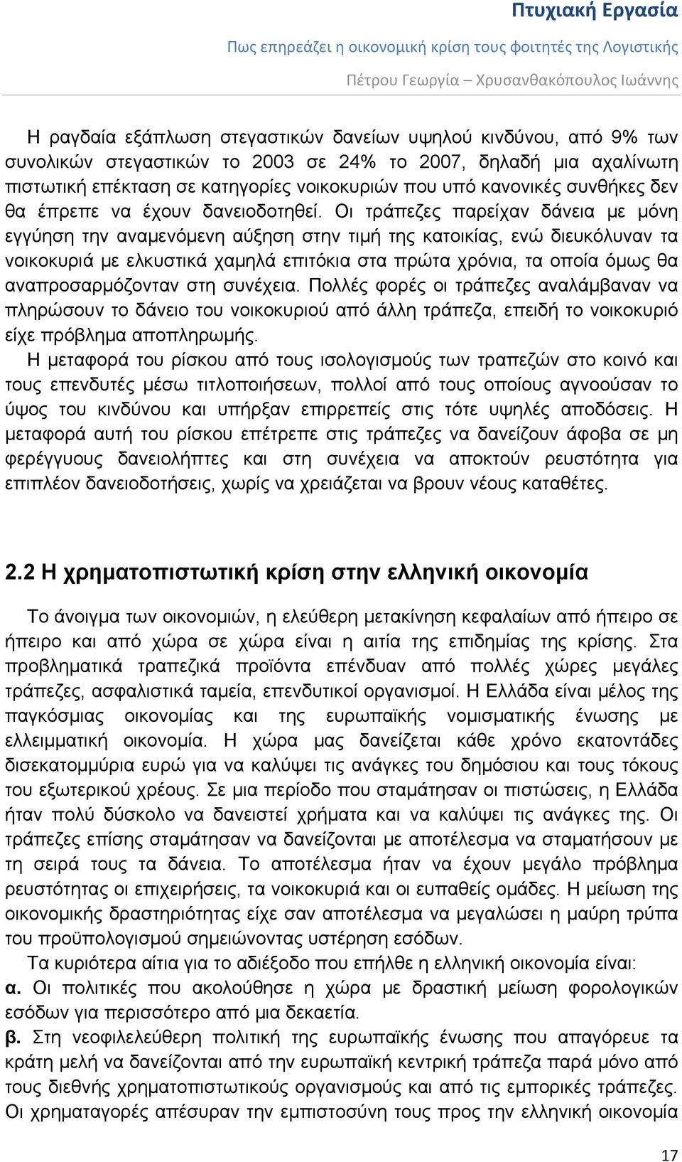 Οι τράπεζες παρείχαν δάνεια με μόνη εγγύηση την αναμενόμενη αύξηση στην τιμή της κατοικίας, ενώ διευκόλυναν τα νοικοκυριά με ελκυστικά χαμηλά επιτόκια στα πρώτα χρόνια, τα οποία όμως θα