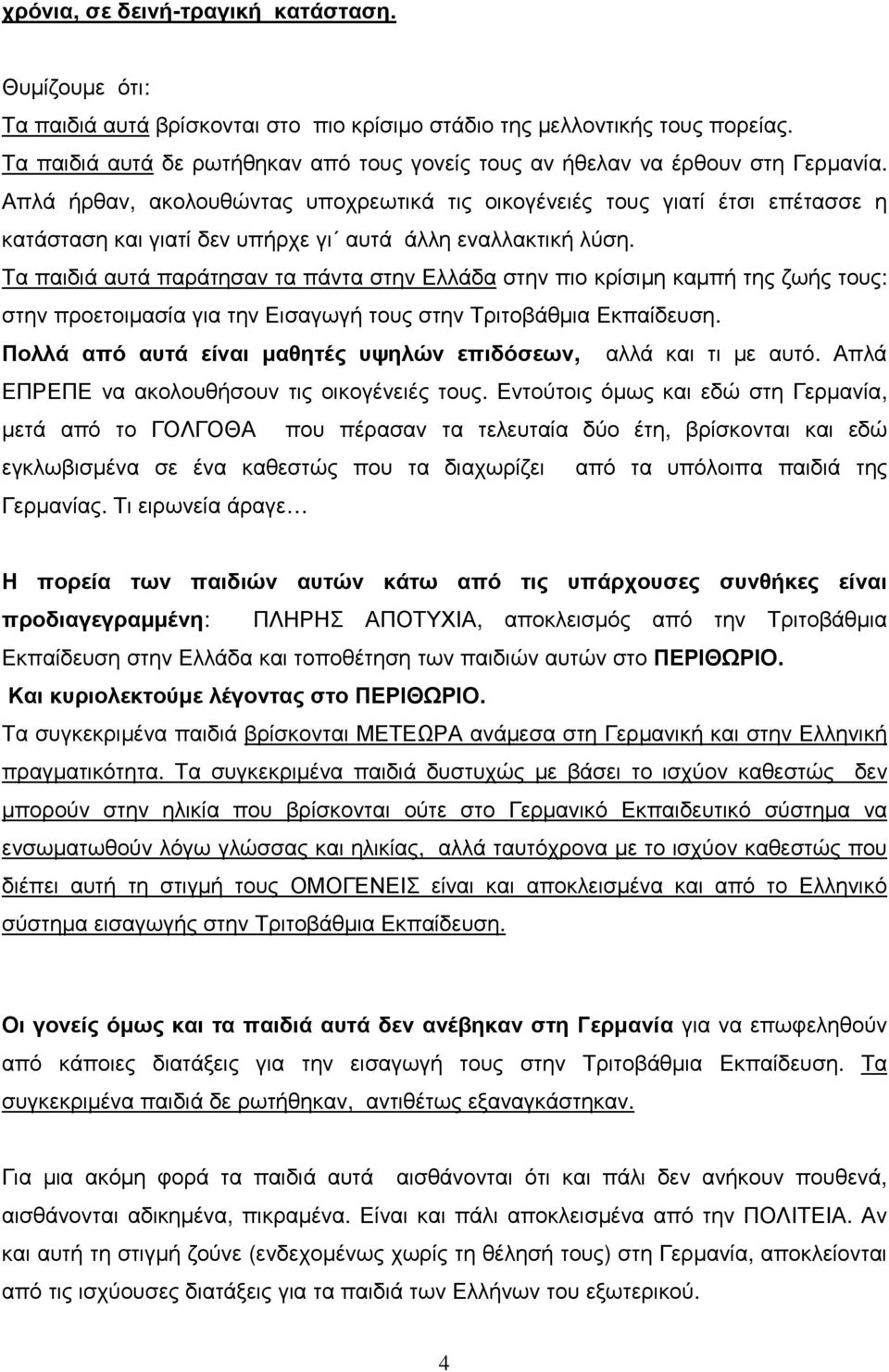 Απλά ήρθαν, ακολουθώντας υποχρεωτικά τις οικογένειές τους γιατί έτσι επέτασσε η κατάσταση και γιατί δεν υπήρχε γι αυτά άλλη εναλλακτική λύση.