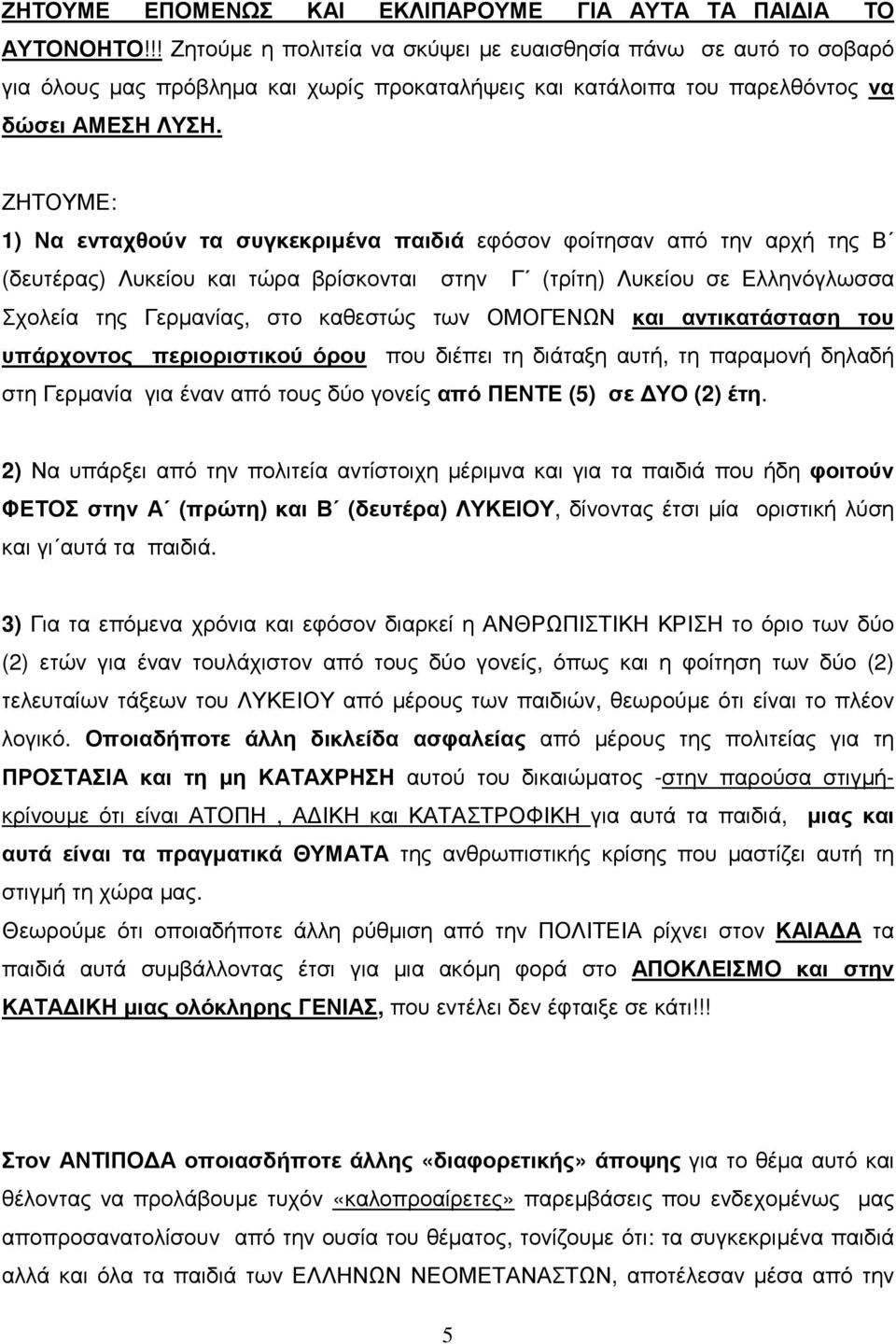 ΖΗΤΟΥΜΕ: 1) Να ενταχθούν τα συγκεκριμένα παιδιά εφόσον φοίτησαν από την αρχή της Β (δευτέρας) Λυκείου και τώρα βρίσκονται στην Γ (τρίτη) Λυκείου σε Ελληνόγλωσσα Σχολεία της Γερμανίας, στο καθεστώς