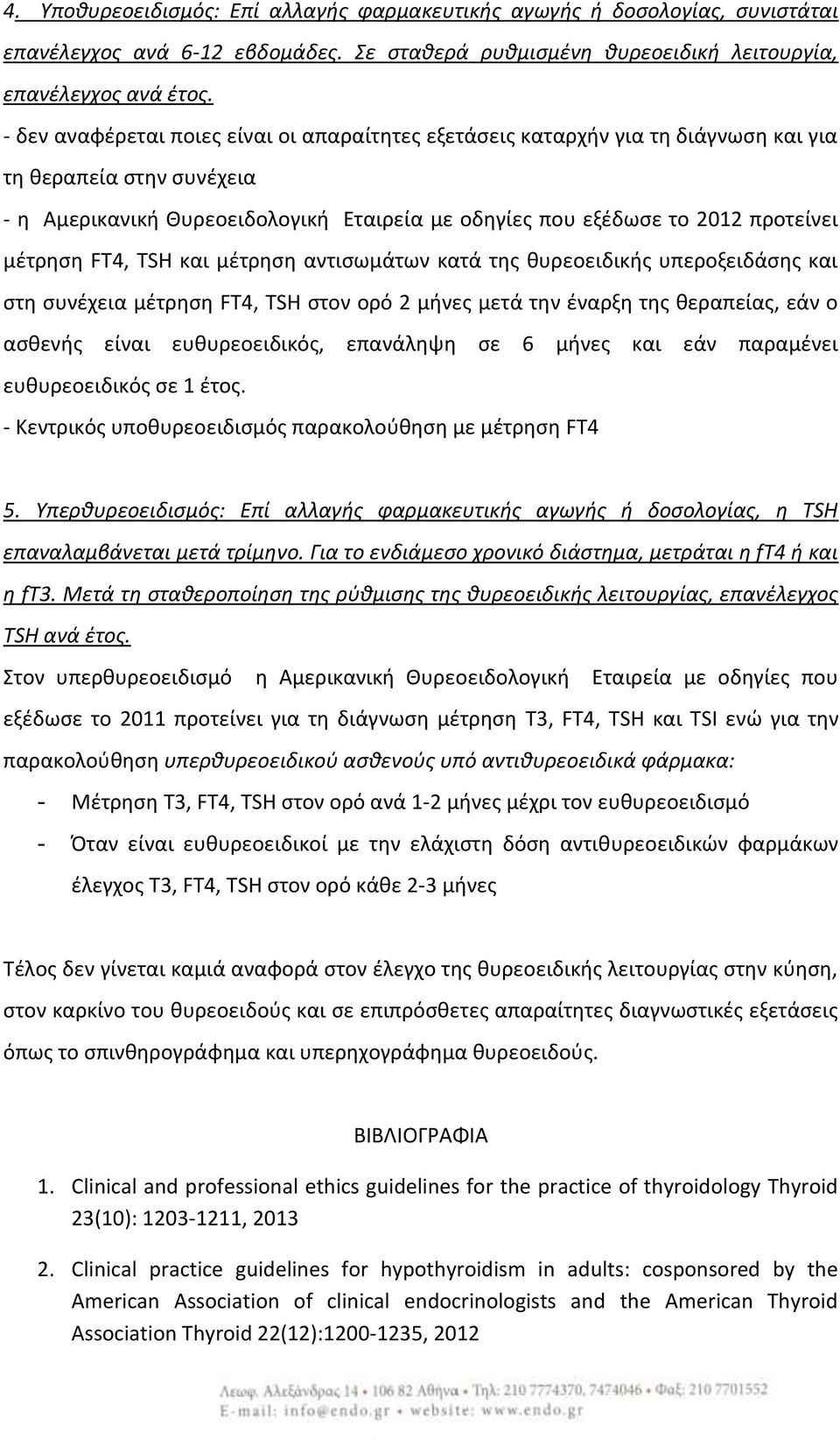 μέτρηση FT4, TSH και μέτρηση αντισωμάτων κατά της θυρεοειδικής υπεροξειδάσης και στη συνέχεια μέτρηση FT4, TSH στον ορό 2 μήνες μετά την έναρξη της θεραπείας, εάν ο ασθενής είναι ευθυρεοειδικός,