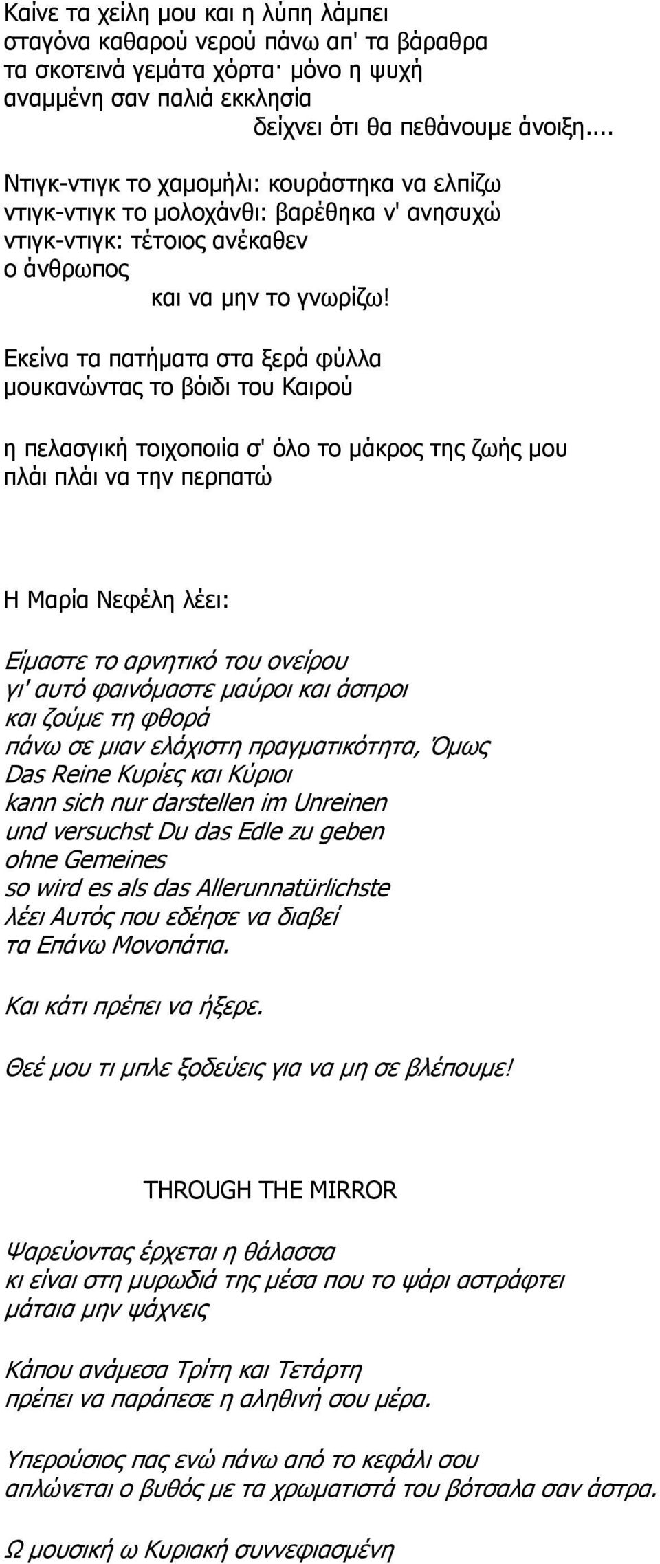 Εκείνα τα πατήματα στα ξερά φύλλα μουκανώντας το βόιδι του Καιρού η πελασγική τοιχοποιία σ' όλο το μάκρος της ζωής μου πλάι πλάι να την περπατώ Η Μαρία Νεφέλη λέει: Είμαστε το αρνητικό του ονείρου