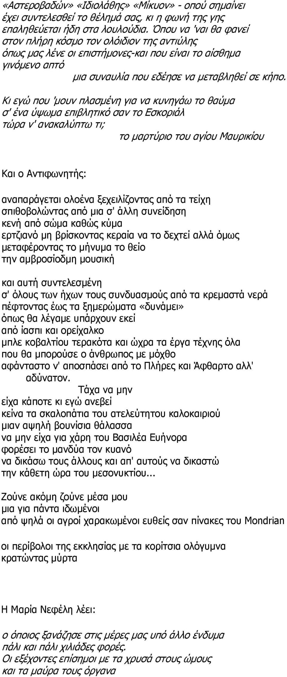 Κι εγώ που 'μουν πλασμένη για να κυνηγάω το θαύμα σ' ένα ύψωμα επιβλητικό σαν το Εσκοριάλ τώρα ν' ανακαλύπτω τι; το μαρτύριο του αγίου Μαυρικίου Και ο Αντιφωνητής: αναπαράγεται ολοένα ξεχειλίζοντας