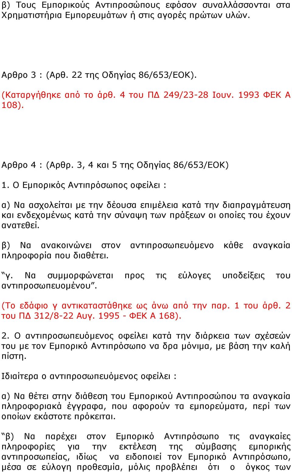 Ο Δκπνξηθφο Αληηπξφζσπνο νθείιεη : α) Να αζρνιείηαη κε ηελ δένπζα επηκέιεηα θαηά ηελ δηαπξαγκάηεπζε θαη ελδερνκέλσο θαηά ηελ ζχλαςε ησλ πξάμεσλ νη νπνίεο ηνπ έρνπλ αλαηεζεί.