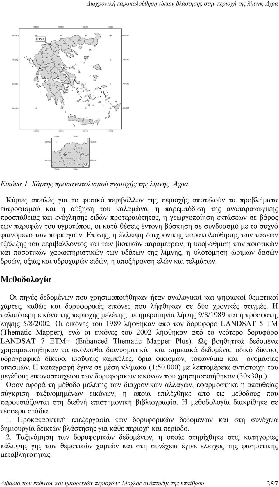 γεωργοποίηση εκτάσεων σε βάρος των παρυφών του υγροτόπου, οι κατά θέσεις έντονη βόσκηση σε συνδυασμό με το συχνό φαινόμενο των πυρκαγιών.