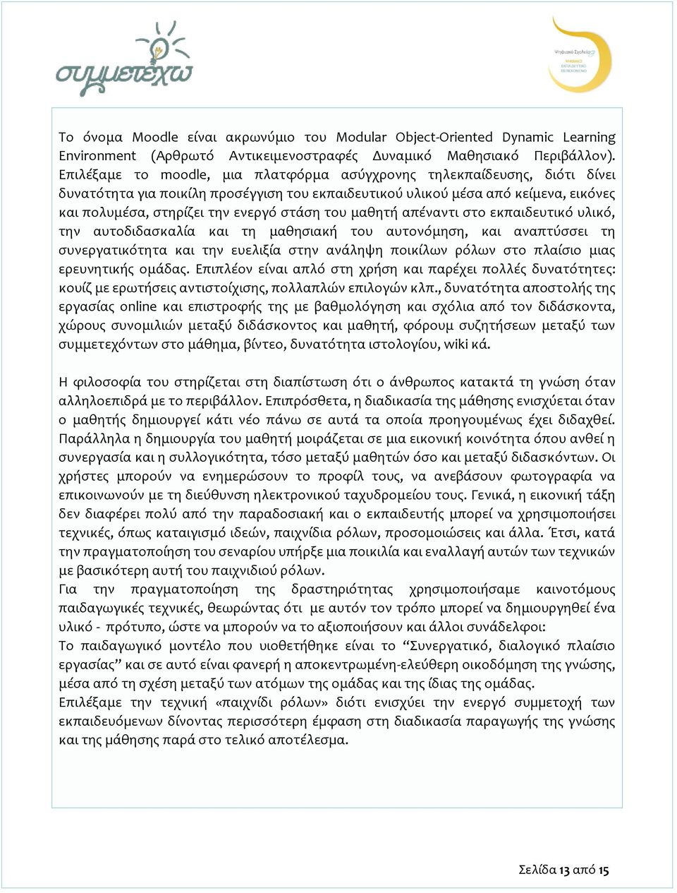 του μαθητή απέναντι στο εκπαιδευτικό υλικό, την αυτοδιδασκαλία και τη μαθησιακή του αυτονόμηση, και αναπτύσσει τη συνεργατικότητα και την ευελιξία στην ανάληψη ποικίλων ρόλων στο πλαίσιο μιας