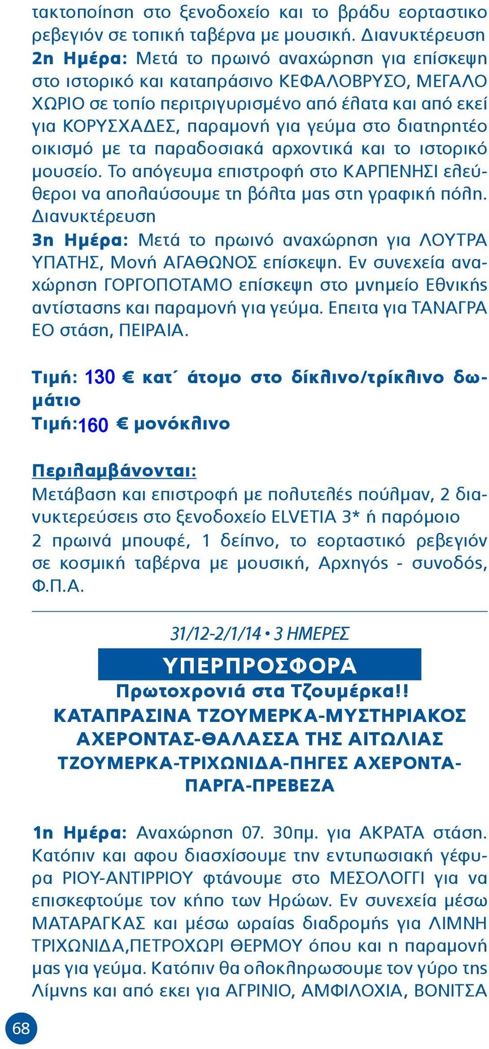 στο διατηρητέο οικισμό με τα παραδοσιακά αρχοντικά και το ιστορικό μουσείο. Το απόγευμα επιστροφή στο ΚΑΡΠΕΝΗΣΙ ελεύθεροι να απολαύσουμε τη βόλτα μας στη γραφική πόλη.