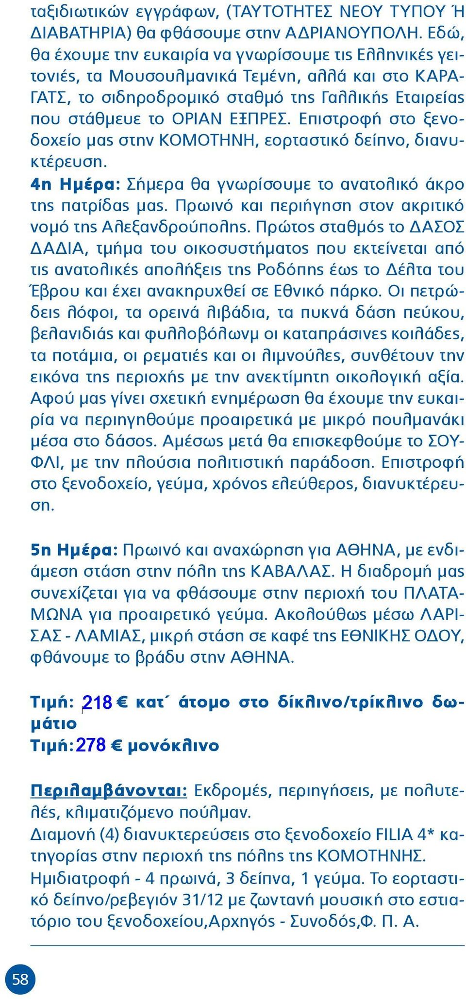 Επιστροφή στο ξενοδοχείο μας στην ΚΟΜΟΤΗΝΗ, εορταστικό δείπνο, διανυκτέρευση. 4η Ημέρα: Σήμερα θα γνωρίσουμε το ανατολικό άκρο της πατρίδας μας.