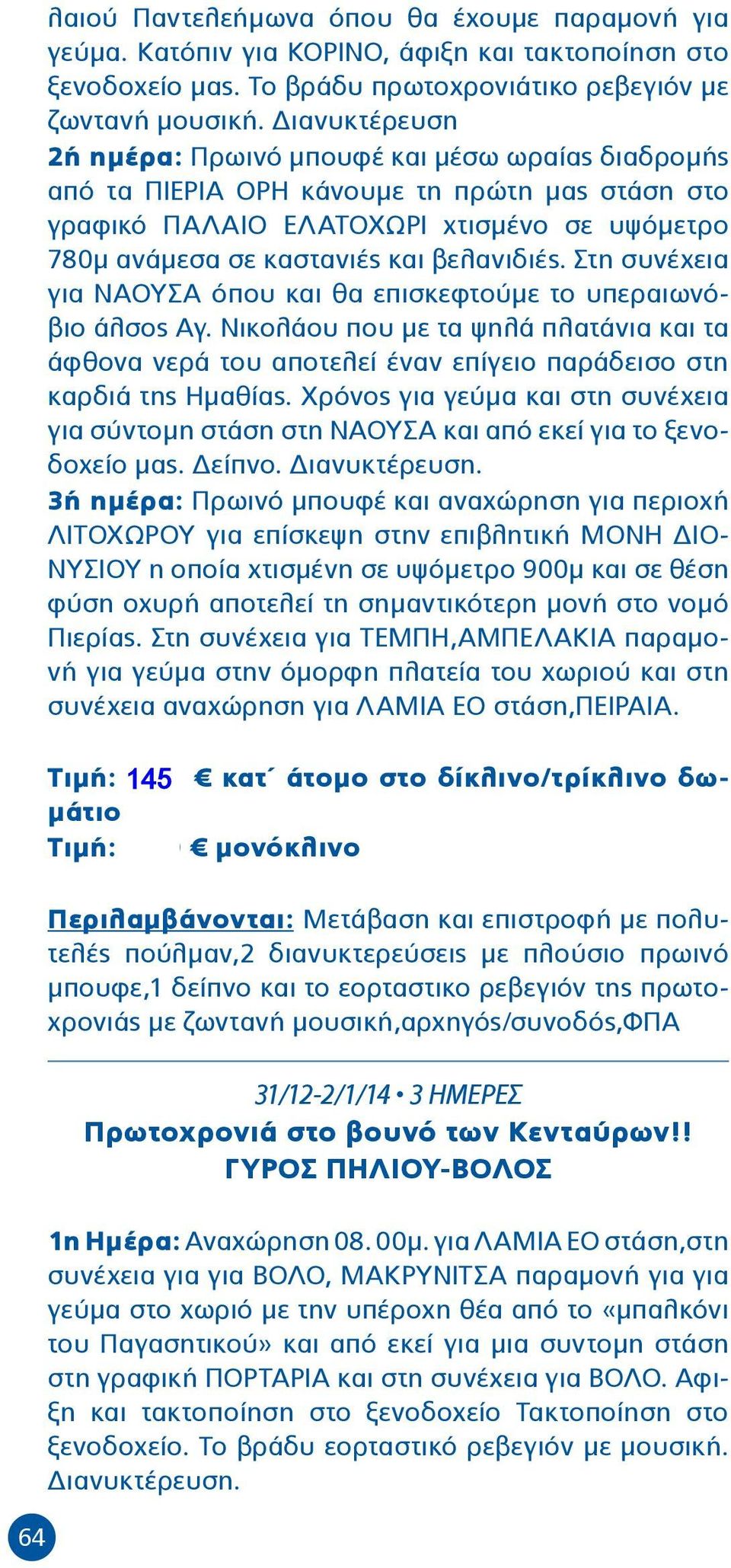 Στη συνέχεια για ΝΑΟΥΣΑ όπου και θα επισκεφτούμε το υπεραιωνόβιο άλσος Αγ. Νικολάου που με τα ψηλά πλατάνια και τα άφθονα νερά του αποτελεί έναν επίγειο παράδεισο στη καρδιά της Ημαθίας.