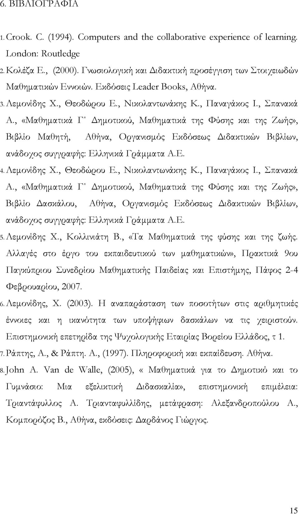 , «Μαθηματικά Γ Δημοτικού, Μαθηματικά της Φύσης και της Ζωής», Βιβλίο Μαθητή, Αθήνα, Οργανισμός Εκδόσεως Διδακτικών Βιβλίων, ανάδοχος συγγραφής: Ελληνικά Γράμματα Α.Ε. 4. Λεμονίδης Χ., Θεοδώρου Ε.