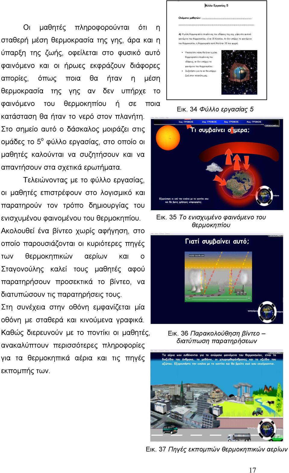 34 Φύλλο εργασίας 5 Στο σηµείο αυτό ο δάσκαλος µοιράζει στις οµάδες το 5ο φύλλο εργασίας, στο οποίο οι µαθητές καλούνται να συζητήσουν και να απαντήσουν στα σχετικά ερωτήµατα.