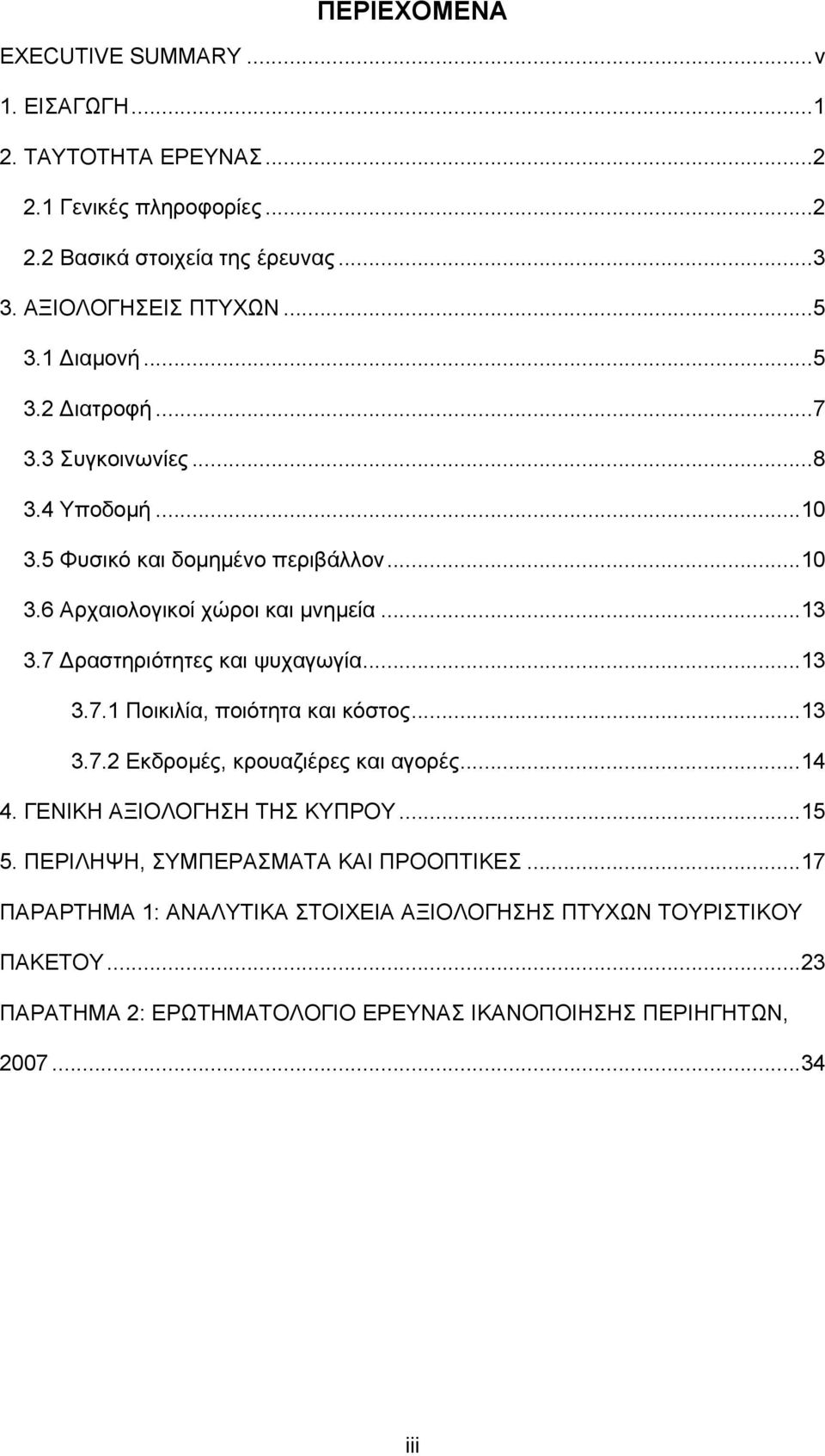 7 Δραστηριότητες και ψυχαγωγία...13 3.7.1 Ποικιλία, ποιότητα και κόστος...13 3.7.2 Εκδρομές, κρουαζιέρες και αγορές...14 4. ΓΕΝΙΚΗ ΑΞΙΟΛΟΓΗΣΗ ΤΗΣ ΚΥΠΡΟΥ...1. ΠΕΡΙΛΗΨΗ, ΣΥΜΠΕΡΑΣΜΑΤΑ ΚΑΙ ΠΡΟΟΠΤΙΚΕΣ.